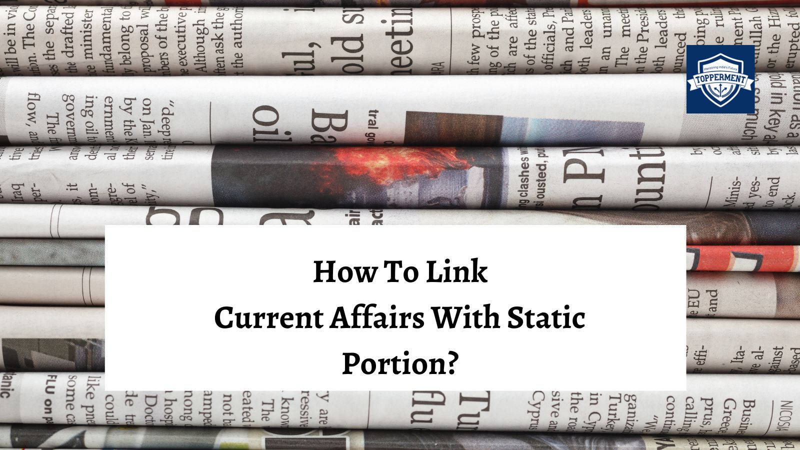 How to link Current Affairs with static portion?-TopperMent