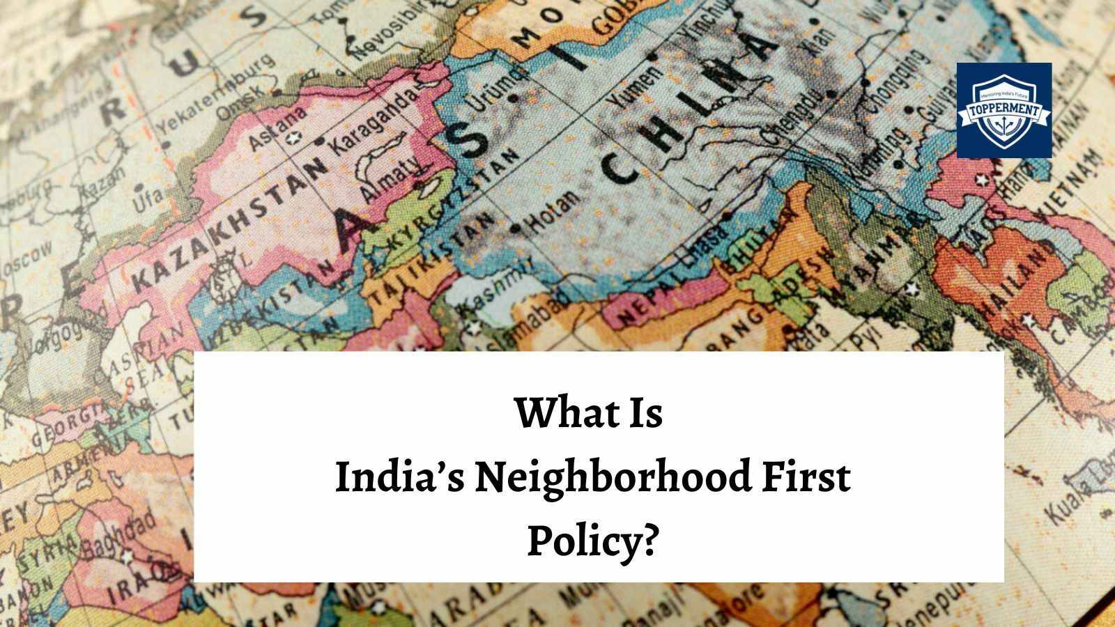 What Is India’s Neighborhood First Policy?-TopperMent
