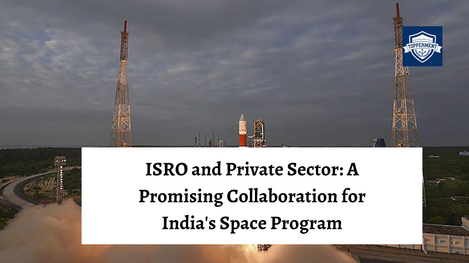 ISRO and Private Sector: A Promising Collaboration for India's Space Program -TopperMent