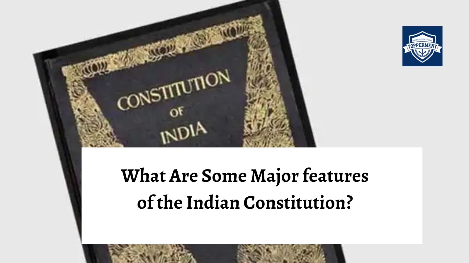 What Are The Major features of the Indian Constitution? -TopperMent
