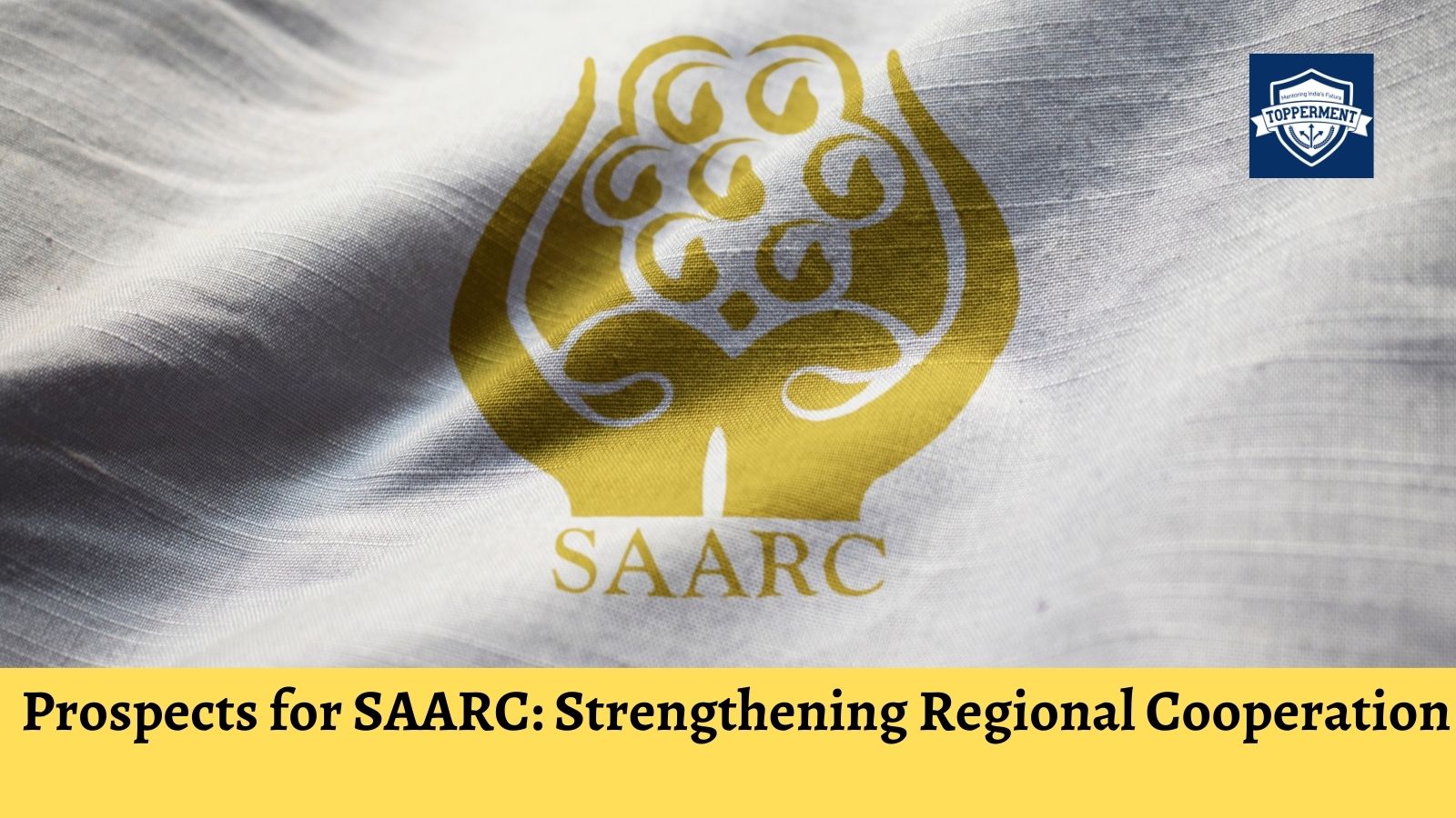 Prospects for SAARC: Strengthening Regional Cooperation-TopperMent