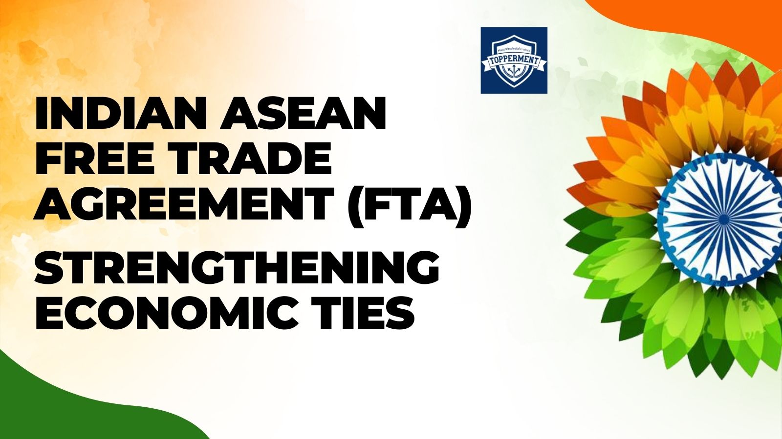 Indian ASEAN Free Trade Agreement (FTA): Strengthening Economic Ties-TopperMent