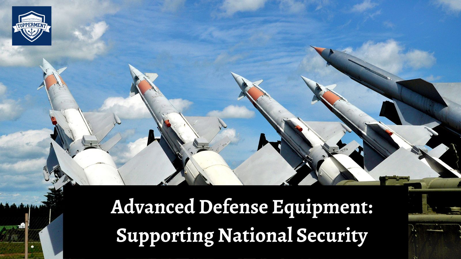 Advanced Defense Equipment Bolstering National Security | Best UPSC IAS Coaching For Guidance And Mentorship