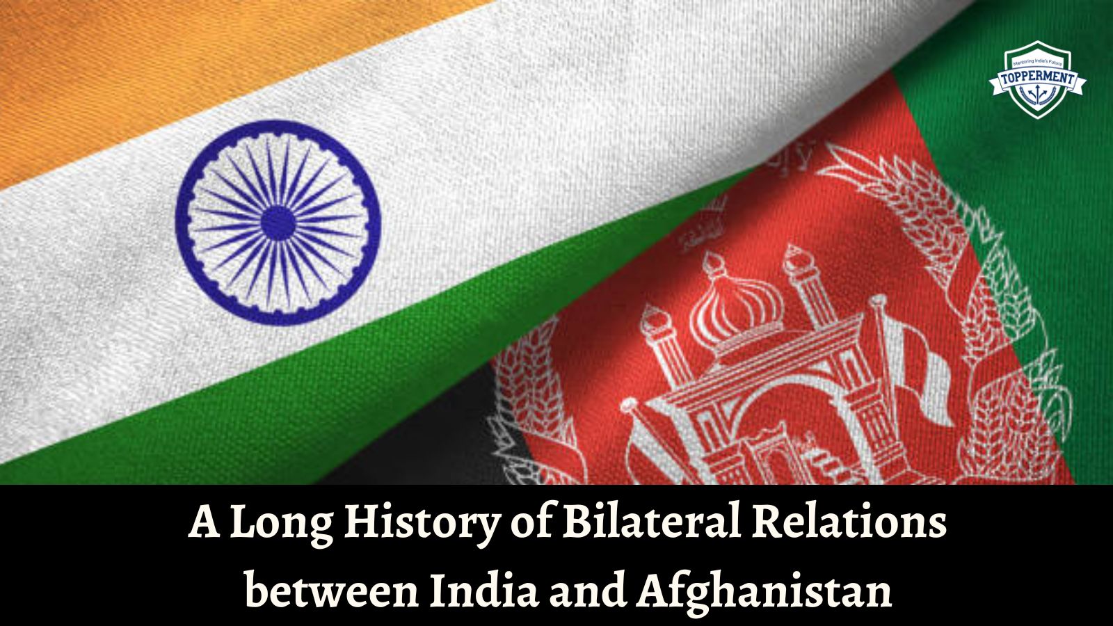 A Long History of Bilateral Relations between India and Afghanistan- Topperment
