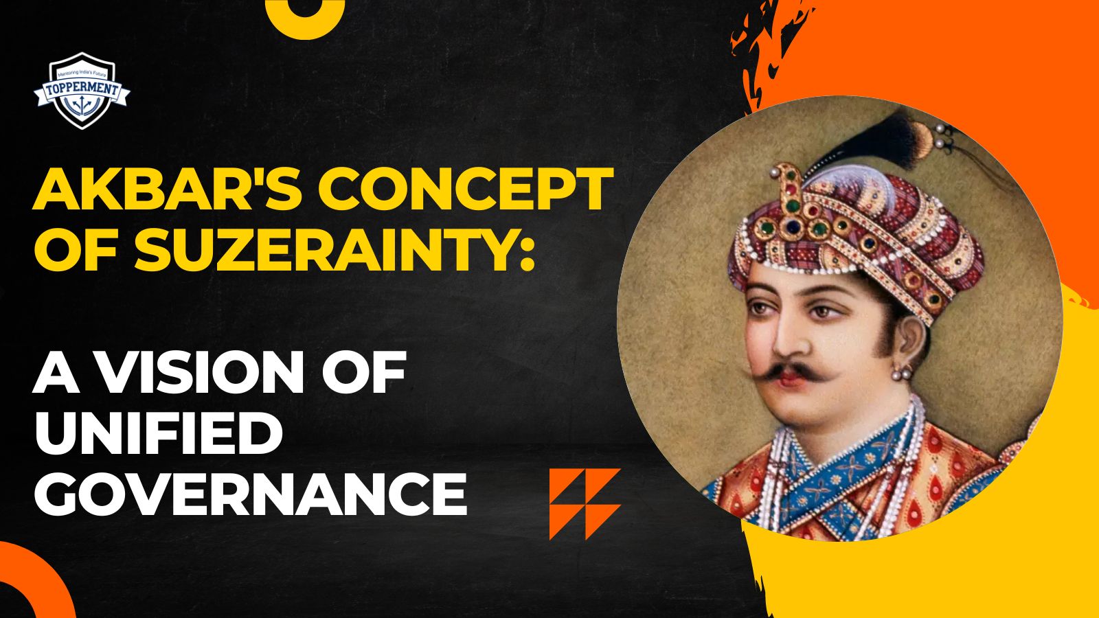 Akbar's Concept of Suzerainty: A Vision of Unified Governance - Topperment