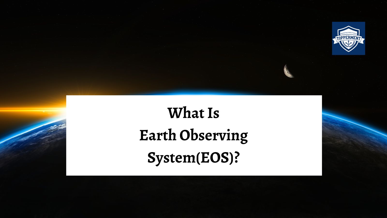 Earth Observing System (EOS) Global Earth Monitoring System | Best UPSC IAS Coaching For Mentorship And Guidance