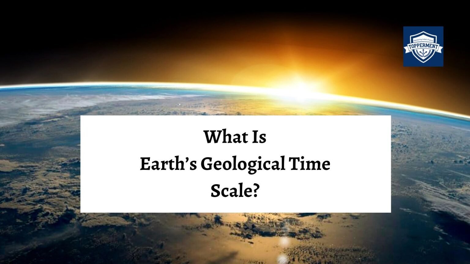 Earth's Geological Time Scale A Timeline of Earth's History UPSC