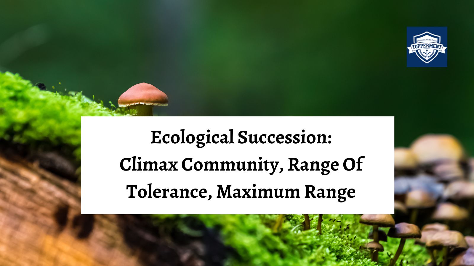 Ecological Succession- Climax Community, Range of Tolerance, Maximum Range | Best UPSC IAS Coaching For Mentorship And Guidance