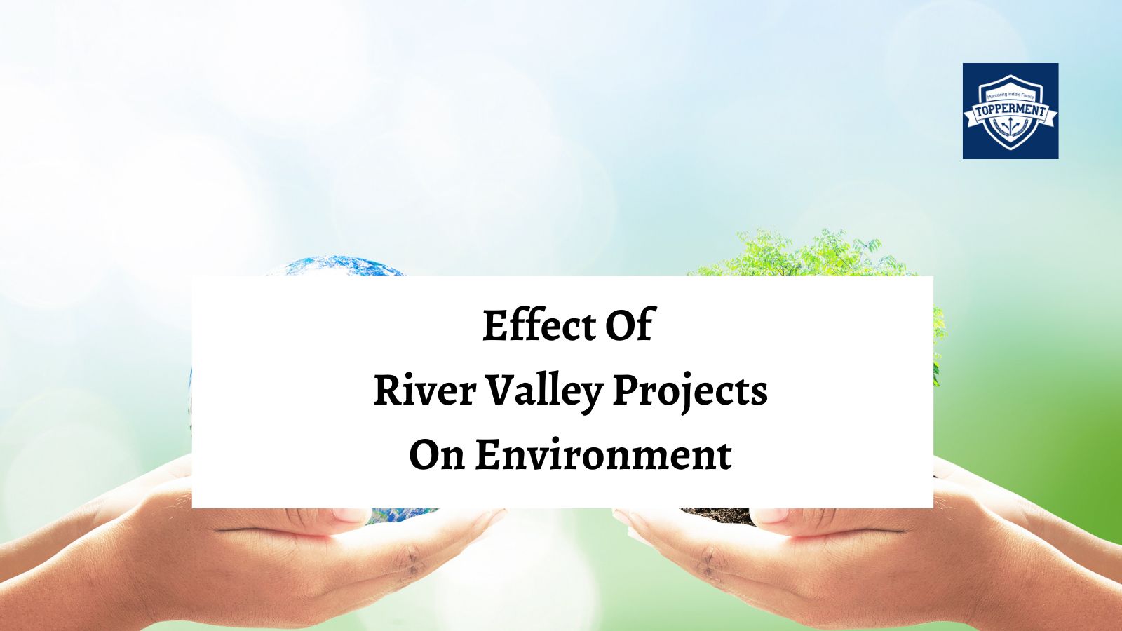 Effect of River Valley Projects (Water Resource Projects) on Environment | Best UPSC IAS Coaching For Mentorship And Guidance