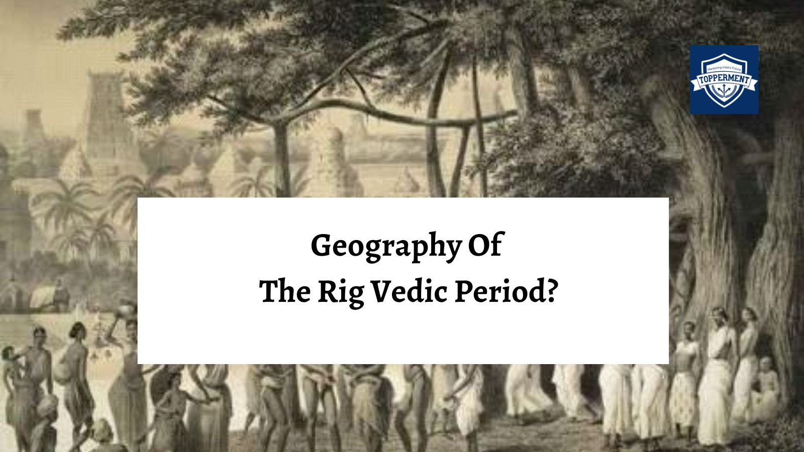 Exploring the Geography of the Rig Vedic Period | Best UPSC IAS Coaching For Mentorship And Guidance