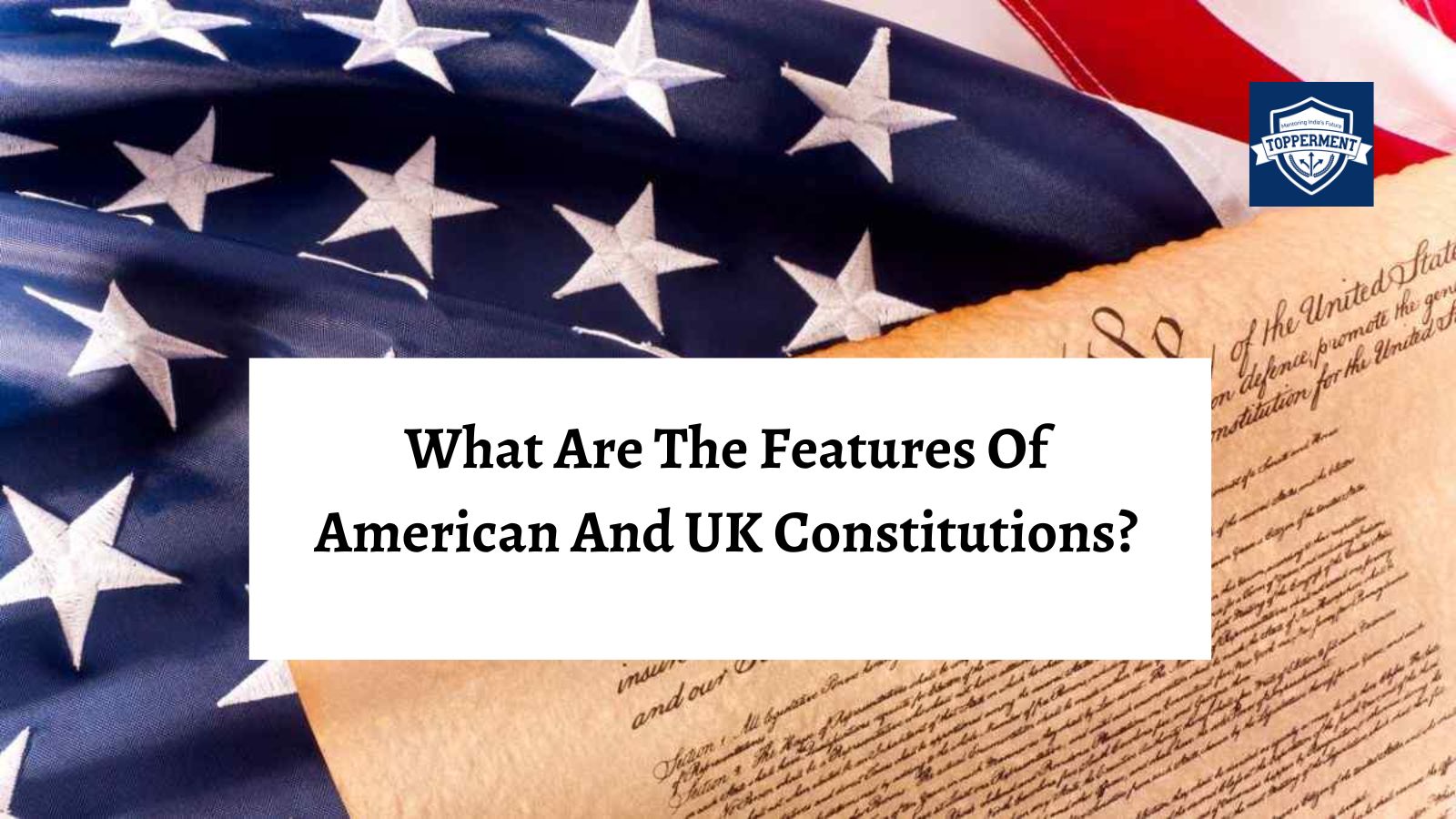 Features in American and UK Constitution A Comparative Analysis | Best UPSC IAS Coaching For Guidance and Mentorship
