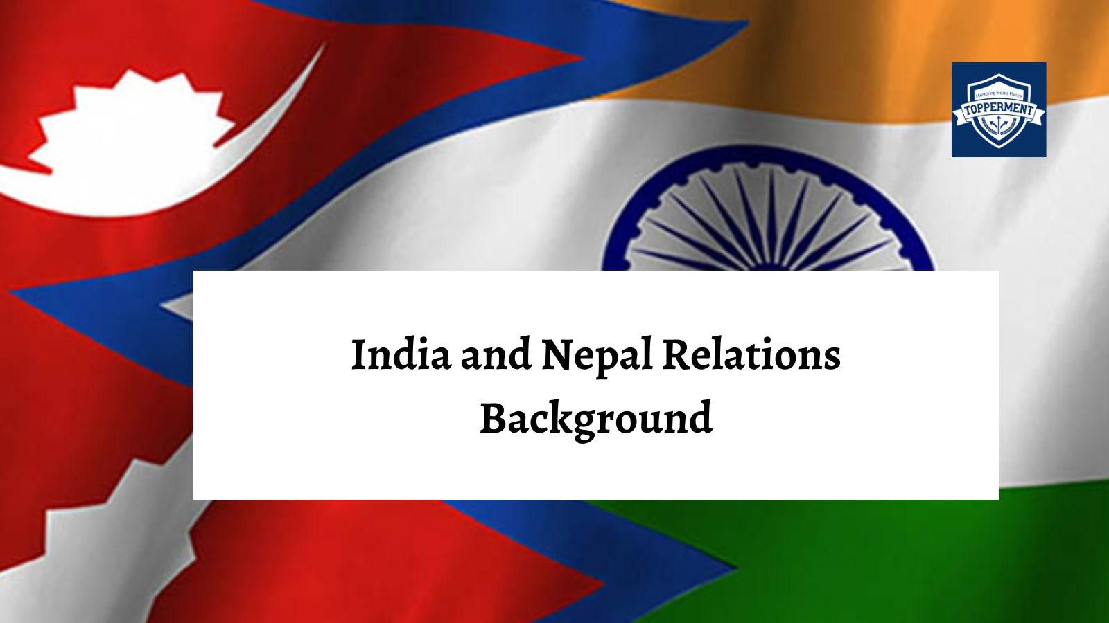 India and Nepal A Close Neighborly Relationship | Best UPSC IAS Coaching For Mentorship And Guidance