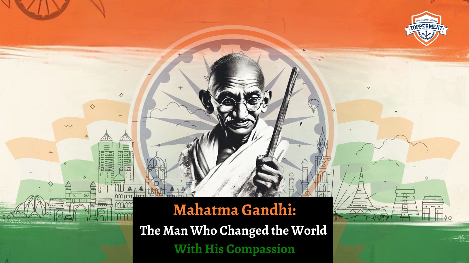 Mahatma Gandhi The Man Who Changed The World With His Compassion | Best UPSC IAS Coaching For Guidance And Mentorship