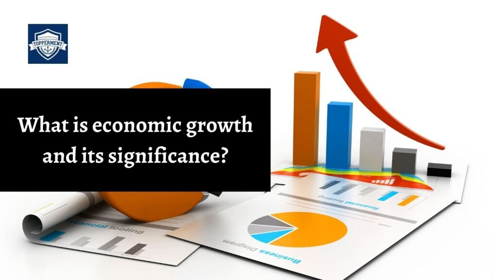 what-is-economic-growth-and-its-significance-upsc-economics-best