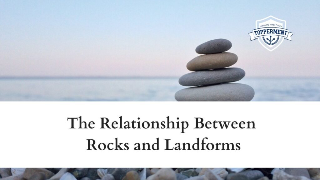 The Relationship Between Rocks and Landforms UPSC Geography