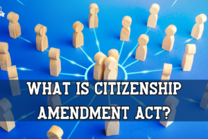 Understanding-The-Citizenship-Amendment-Act-IAS-Civil-Services-UPSC-Mentorship-Guidance